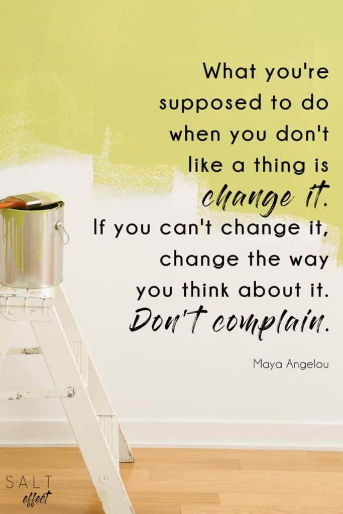 This is a new beginnings quotes pin: "What you're supposed to do when you don't like a thing is change it. If you can't change it, change the way you think about it." Quote by Maya Angelou in black text against a half-painted wall. A step ladder and paint can with a brush are in the foreground.