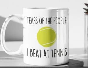 Tears of the People I Beat at Tennis mug