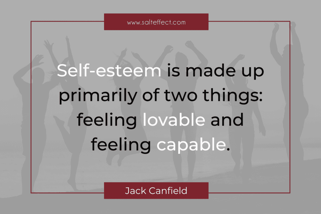 Quote in black and white font on a gray background with teens silhouetted on a beach. Quote says "Self-esteem is made up primarily of two things: feeling lovable and feeling capable." by Jack Canfield on www.salteffect.com